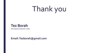Tez Borah
Aerospace engineer, India
Email:Tezborah@gmail.com
Thank you
 