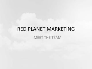 RED PLANET MARKETING
MEET THE TEAM
 