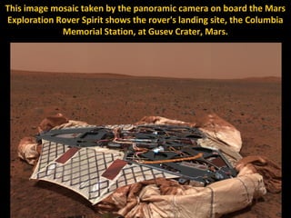 This image mosaic taken by the panoramic camera on board the Mars
Exploration Rover Spirit shows the rover's landing site, the Columbia
             Memorial Station, at Gusev Crater, Mars.
 