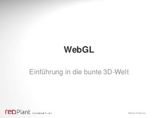 WebGL
Einführung in die bunte 3D-Welt

Martin Panknin

 