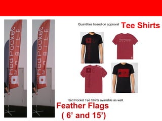 Feather Flags
( 6’ and 15’)
Quantities based on approval
Tee Shirts
Red Pocket Tee Shirts available as well.
 