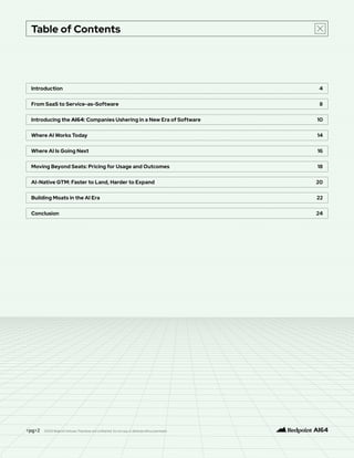 Table of Contents
Introduction 4
From SaaS to Service‑as‑Software 8
Introducing the AI64: Companies Ushering in a New Era of Software 10
Where AI Works Today 14
Where AI Is Going Next 16
Moving Beyond Seats: Pricing for Usage and Outcomes 18
AI-Native GTM: Faster to Land, Harder to Expand 20
Building Moats in the AI Era 22
Conclusion 24
<pg>2 ©2025 Redpoint Ventures. Proprietary and confidential. Do not copy or distribute without permission.
 