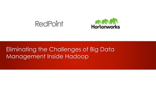 Eliminating the Challenges of Big Data
Management Inside Hadoop
 