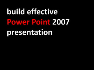 build effective Power Point 2007 presentation 