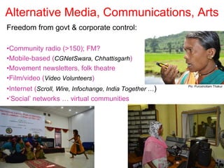 Alternative Media, Communications, Arts
Freedom from govt & corporate control:
•Community radio (>150); FM?
•Mobile-based ...