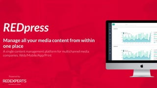 REDpress
Manage all your media content from within
one place
Powered by:
A single content management platform for multichannel media
companies. Web/Mobile/App/Print
 