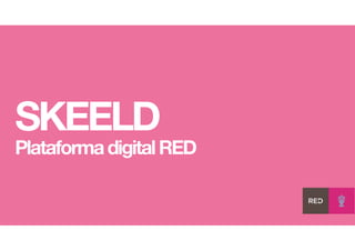 SKEELD
Plataforma digital RED
 