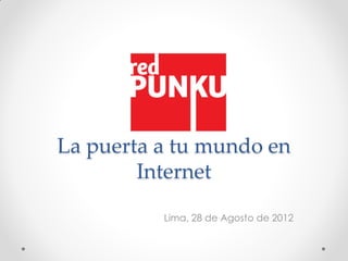 La puerta a tu mundo en
        Internet

          Lima, 28 de Agosto de 2012
 