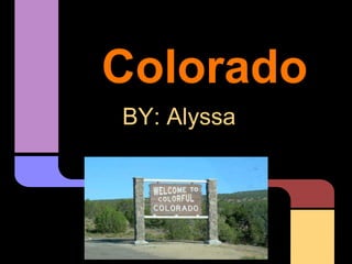 Colorado
BY: Alyssa
 