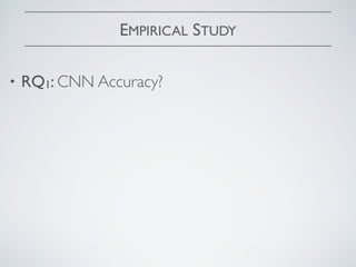 EMPIRICAL STUDY
• RQ1: CNN Accuracy?  
 