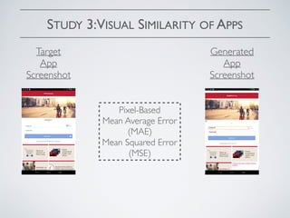 STUDY 3:VISUAL SIMILARITY OF APPS
Target
App
Screenshot
Generated
App
Screenshot
Pixel-Based
Mean Average Error
(MAE)
Mean Squared Error
(MSE)
 