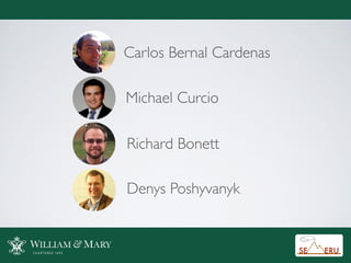 Carlos Bernal Cardenas
Michael Curcio
Richard Bonett
Denys Poshyvanyk
 