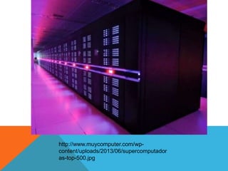 http://www.muycomputer.com/wp-
content/uploads/2013/06/supercomputador
as-top-500.jpg
 