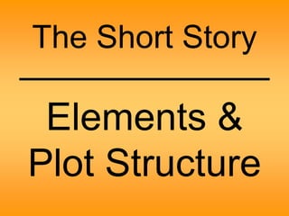 The Short Story 
Elements & 
Plot Structure 
 