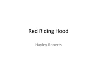 Red Riding Hood
Hayley Roberts

 