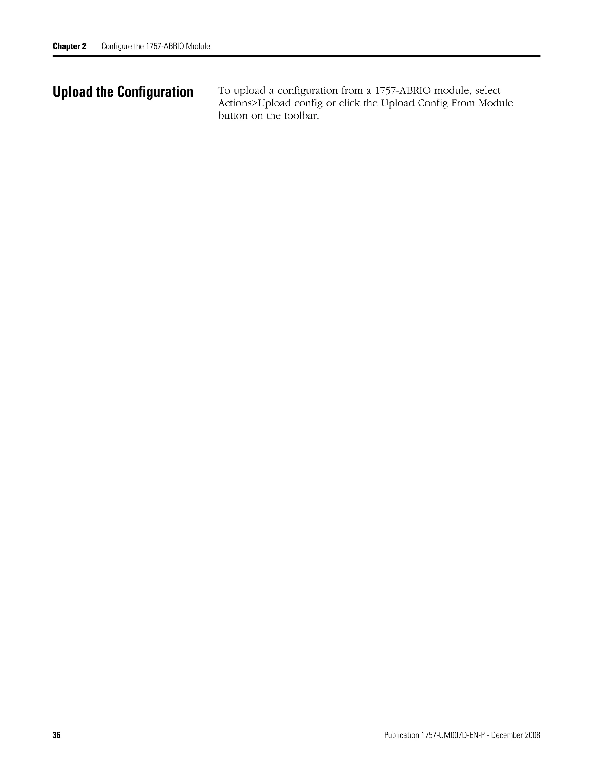 36 Publication 1757-UM007D-EN-P - December 2008
Chapter 2 Configure the 1757-ABRIO Module
Upload the Configuration To upload a configuration from a 1757-ABRIO module, select
Actions>Upload config or click the Upload Config From Module
button on the toolbar.
 