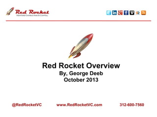 Red Rocket Overview
By, George Deeb
September 2015
@RedRocketVC www.RedRocketVC.com 312-600-7560
 