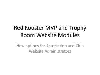 Red Rooster MVP and Trophy Room Website Modules New options for Association and Club Website Administrators 