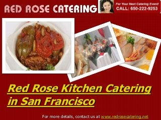 Red Rose Kitchen Catering
in San Francisco
For more details, contact us at www.redrosecatering.net

 