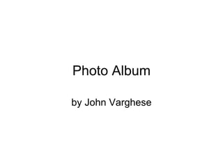 Photo Album by John Varghese 