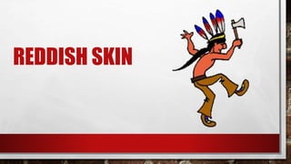 REDDISH SKIN
 