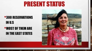 PRESENT STATUS
•300 RESERVATIONS
IN U.S
•MOST OF THEM ARE
IN THE EAST STATES
 