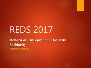 REDS 2017
Reborn of Entrepreneur Day with
Solidarity
GRAND CONCEPT
 