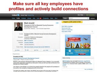 Make sure all key employees have
profiles and actively build connections
 