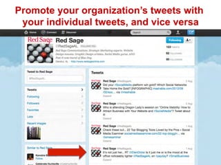 Promote your organization’s tweets with
your individual tweets, and vice versa
 