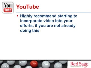   Highly recommend starting to
incorporate video into your
efforts, if you are not already
doing this
YouTube
 