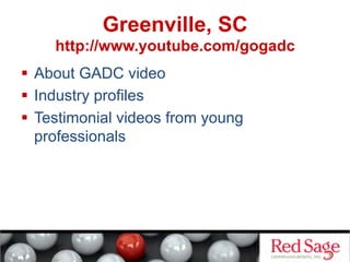 Greenville, SC
http://www.youtube.com/gogadc
  About GADC video
  Industry profiles
  Testimonial videos from young
professionals
 