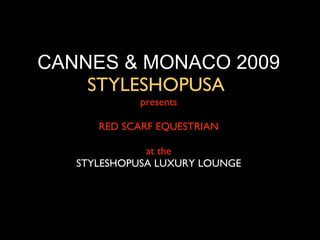     CANNES & MONACO 2009  STYLESHOPUSA  presents RED SCARF EQUESTRIAN at the STYLESHOPUSA LUXURY LOUNGE 
