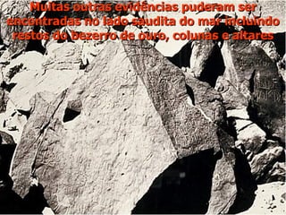 Muitas outras evidências puderam ser encontradas no lado saudita do mar incluindo restos do bezerro de ouro, colunas e altares 