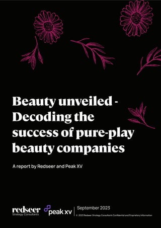 © 2023 Redseer Strategy Consultants Conﬁdential and Proprietary Information
September 2023
Beauty unveiled -
Decoding the
success of pure-play
beauty companies
A report by Redseer and Peak XV
 