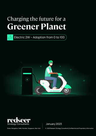 © 2023 Redseer Strategy Consultants Conﬁdential and Proprietary Information
Dubai. Bangalore. Delhi. Mumbai. Singapore. New York
January 2023
Electric 2W – Adoption from 0 to 100
Charging the future for a
Greener Planet
 