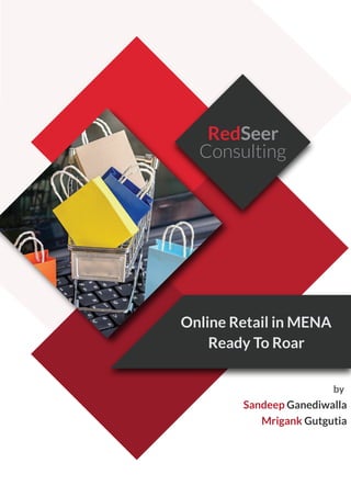 RedSeer
Consulting
Online Retail in MENA
Ready To Roar
Sandeep Ganediwalla
by
Mrigank Gutgutia
 
