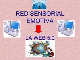 RED SENSORIAL EMOTIVA LA WEB 5.0 