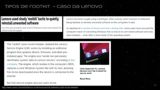 tipos de rootkit - Caso da lenovo
http://www.zdnet.com/article/lenovo-rootkit-ensured-its-software-could-not-be-deleted/
22
 
