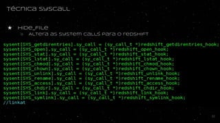Técnica syscall
★ hide_file
○ Altera as system calls para o redshift
32
 