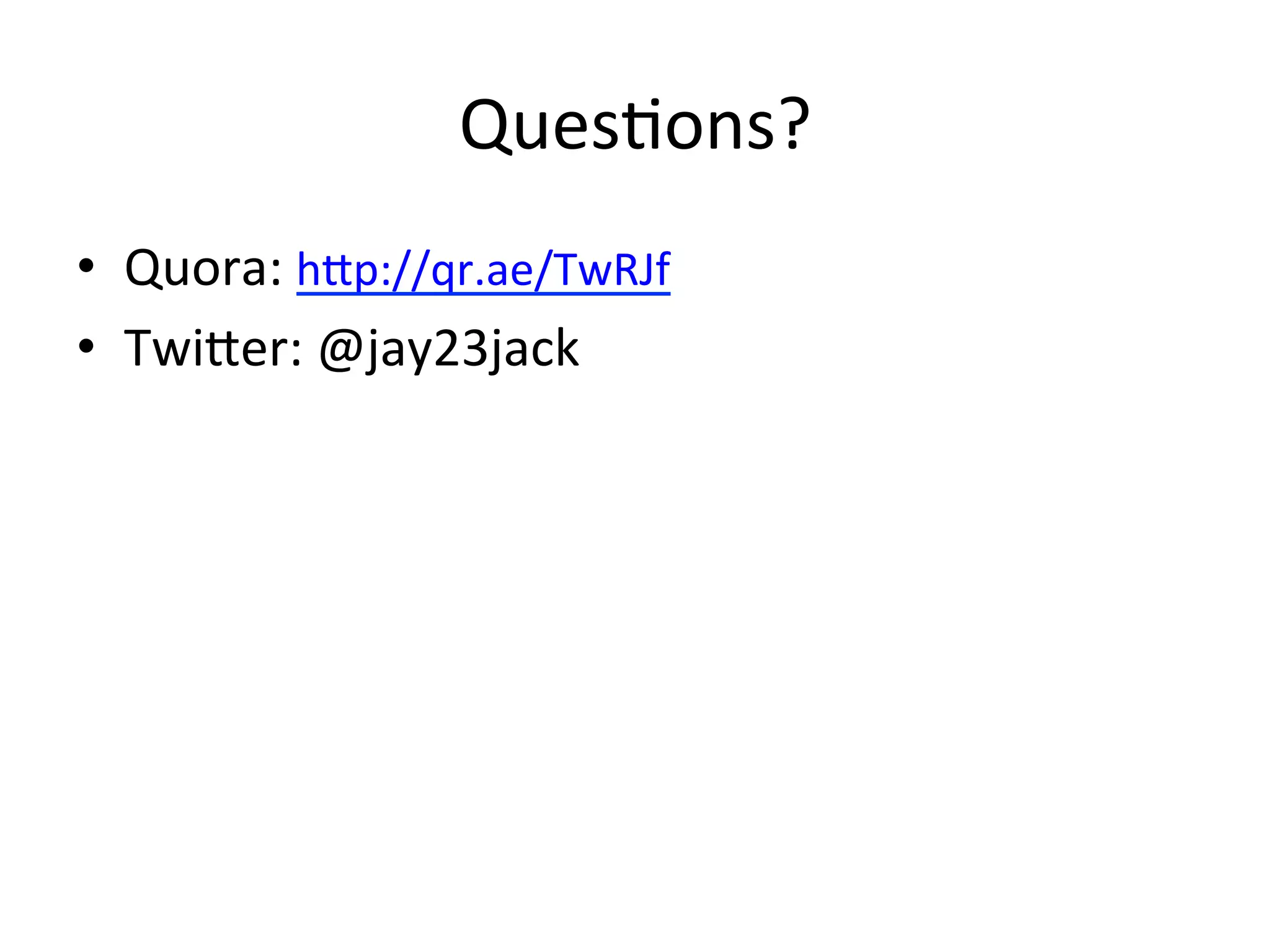 Questions?
• Quora: http://qr.ae/TwRJf
• Twitter: @jay23jack

 