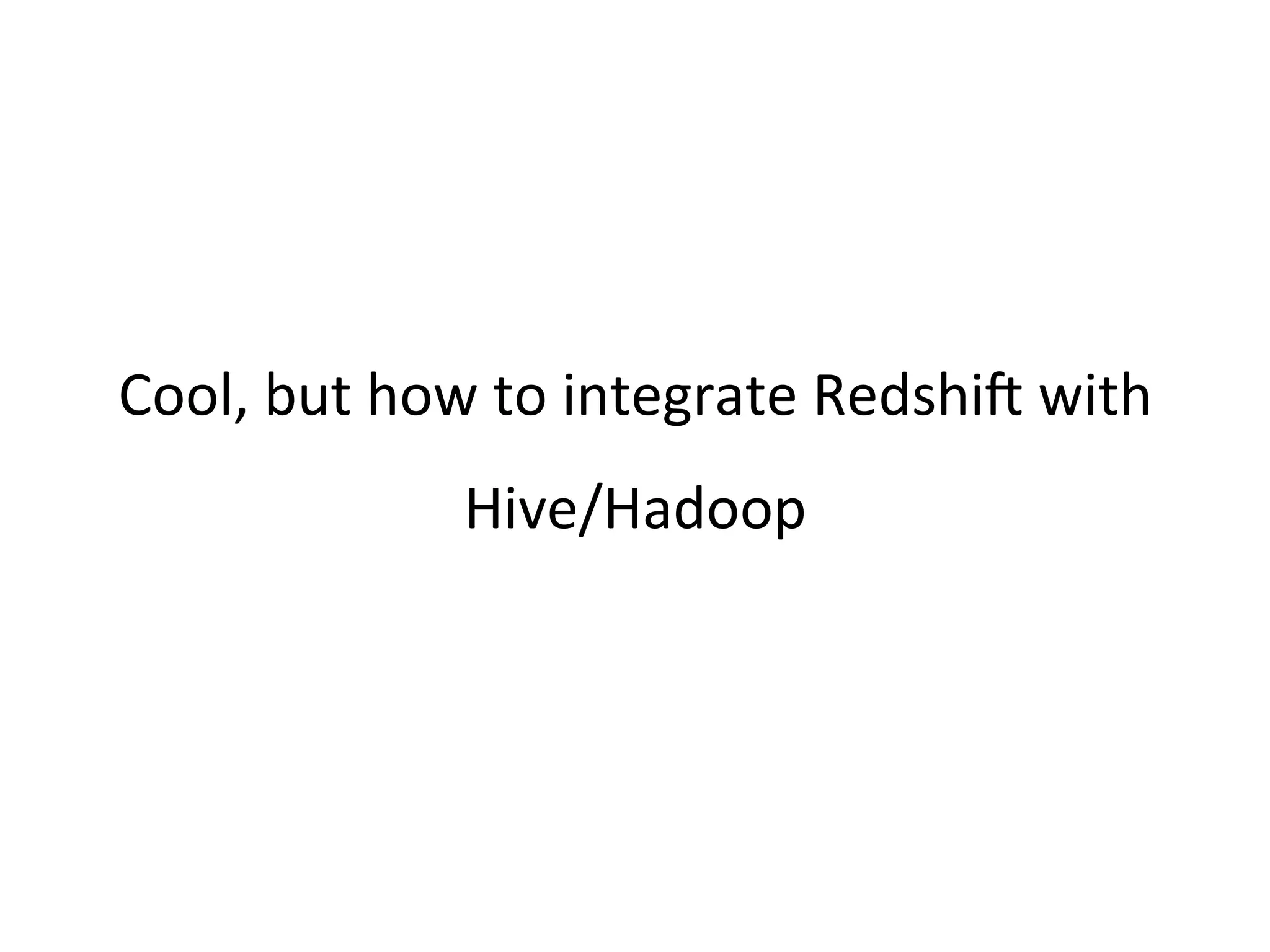 Cool, but how to integrate Redshift with
Hive/Hadoop

 