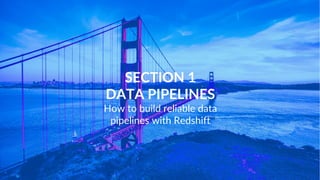 www.intermix.io
Inventor of Redshift technology
Co-founder & Chief Architect @ ParAccel
Likes to invent databases & play pool
Co-founder intermix.io
AWS Customer Advisor Board
Runs massive multi-cluster environments
Paul Dave
WHY US?
SECTION 1
DATA PIPELINES
How to build reliable data
pipelines with Redshift
 