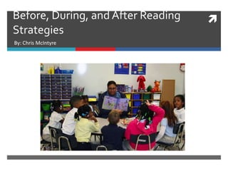 Before, During, and After Reading
Strategies
By: Chris McIntyre
 