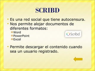 Es una red social que tiene autocensura. Nos permite alojar documentos de diferentes formatos: Word PowerPoint Excel Permite descargar el contenido cuando sea un usuario registrado.