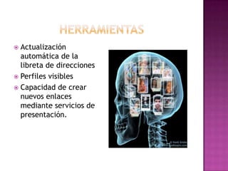 Herramientas Actualización automática de la libreta de direcciones Perfiles visibles Capacidad de crear nuevos enlaces mediante servicios de presentación.