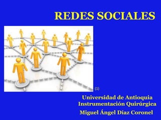 REDES SOCIALES (1) Universidad de Antioquia Instrumentación Quirúrgica Miguel Ángel Díaz Coronel 