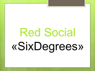 Red Social
«SixDegrees»
 