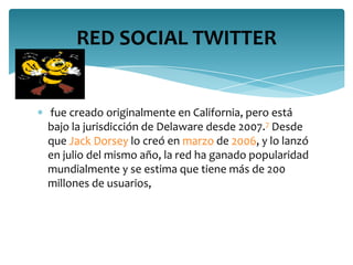 RED SOCIAL TWITTER


fue creado originalmente en California, pero está
bajo la jurisdicción de Delaware desde 2007.7 Desde...