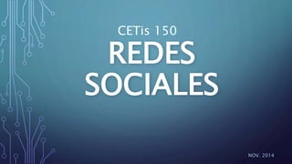 REDES 
SOCIALES 
NOV. 2014 
CETis 150 
 