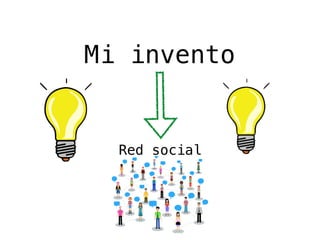 Mi invento
Red social
¿Por qué?
 